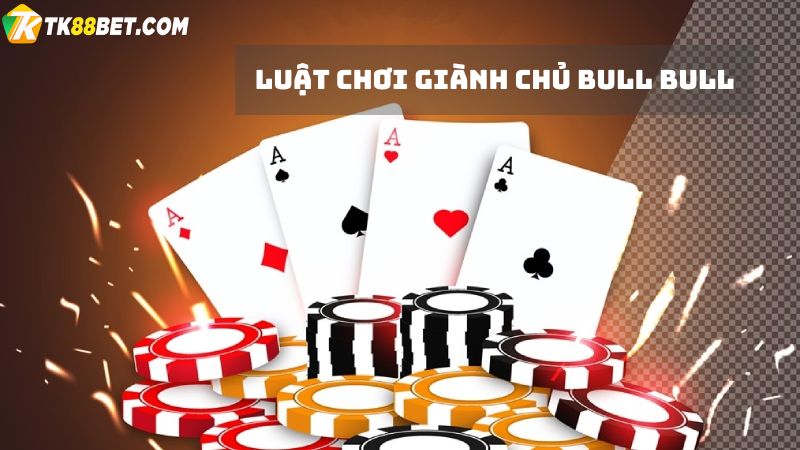 Luật chơi giành chủ Bull Bull