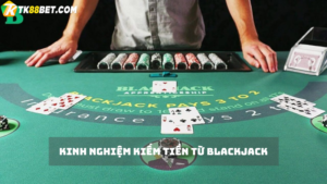 Kinh nghiệm kiếm tiền từ game Blackjack