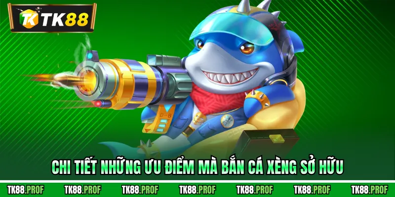 Chi tiết những ưu điểm mà bắn cá xèng sở hữu